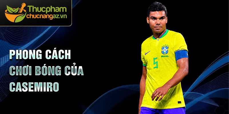 Phong cách chơi bóng của Casemiro